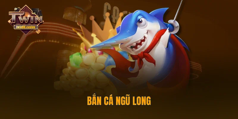 Bắn cá Ngũ Long