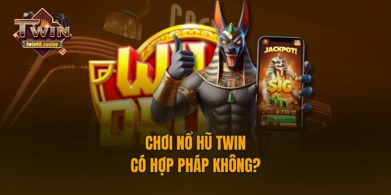 Chơi nổ hũ TWIN68 có hợp pháp không?