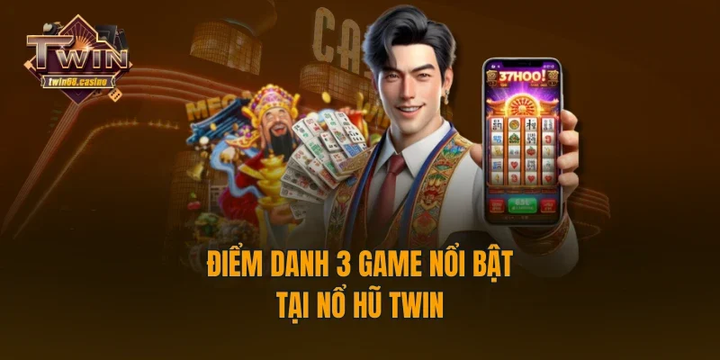 Điểm danh 3 game nổi bật tại nổ hũ TWIN68