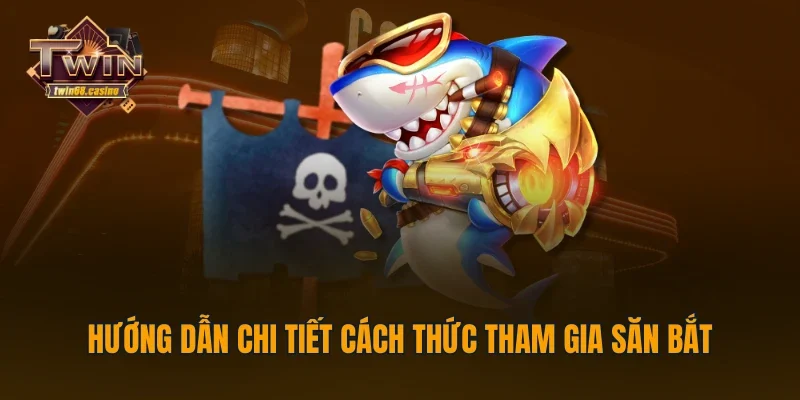 Hướng dẫn chi tiết cách thức tham gia săn bắt