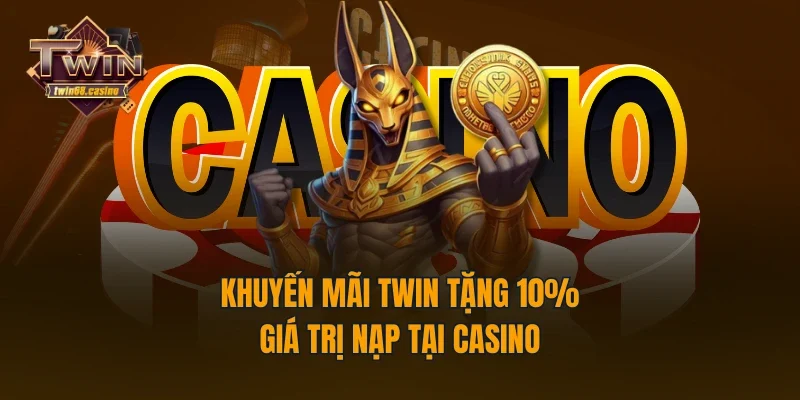 Khuyến mãi TWIN68 tặng 10% giá trị nạp tại Casino