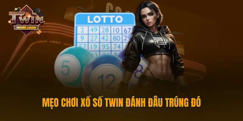 Mẹo chơi xổ số TWIN68 đánh đâu trúng đó