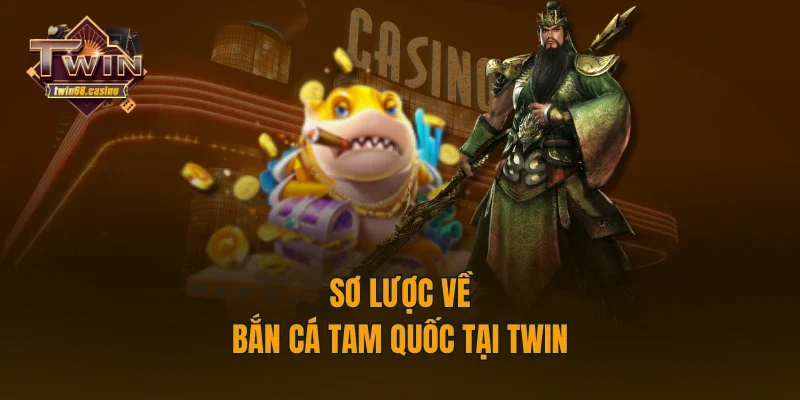 Sơ lược về bắn cá tam quốc tại TWIN68