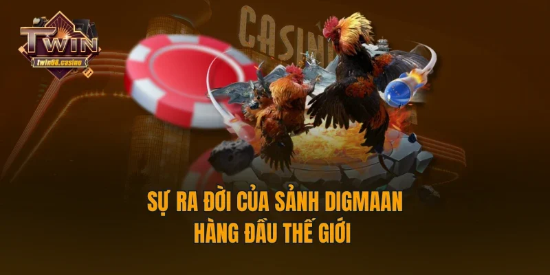 Sự ra đời của sảnh Digmaan hàng đầu thế giới