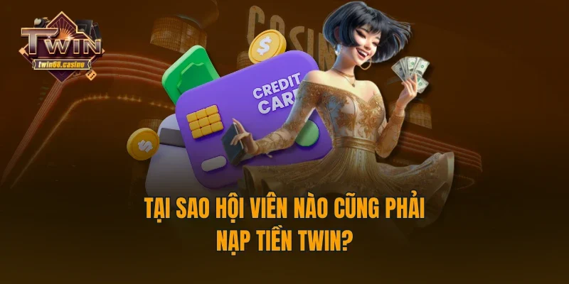 Tại sao hội viên nào cũng phải nạp tiền TWIN?