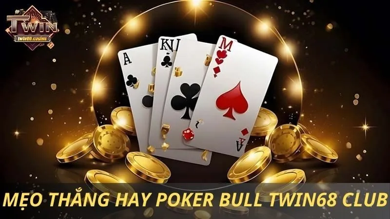 Mẹo thắng hay Poker Bull Twin68 Club từ cao thủ